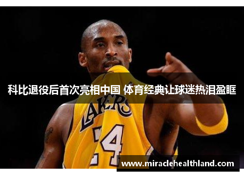 科比退役后首次亮相中国 体育经典让球迷热泪盈眶