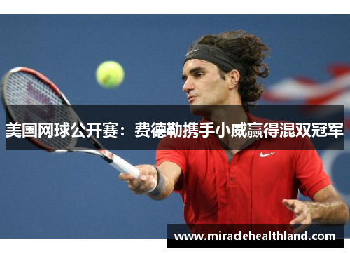 美国网球公开赛：费德勒携手小威赢得混双冠军
